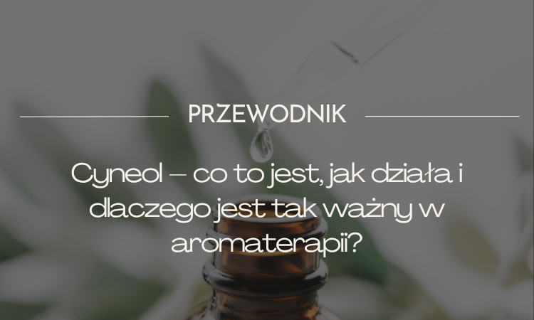 Cyneol – co to jest, jak działa i dlaczego jest tak ważny w aromaterapii?